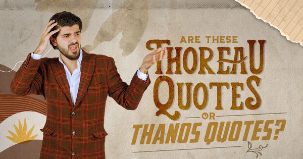 Are These Thoreau Quotes or Thanos Quotes?