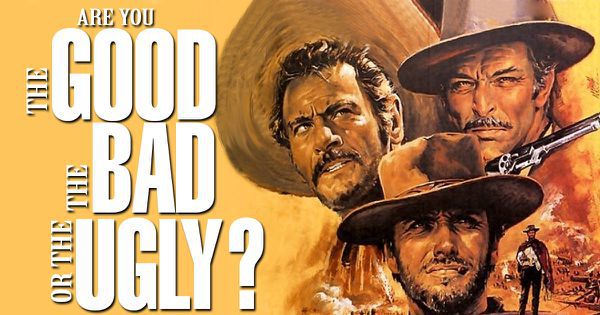 Are You The Good, The Bad, or The Ugly?