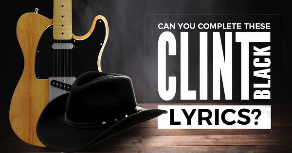 Can You Complete These Clint Black Lyrics?