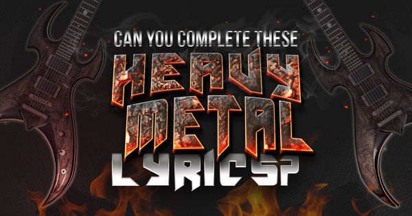 Can You Complete These Heavy Metal Lyrics?