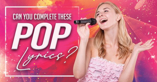 Can You Complete These Pop Lyrics?