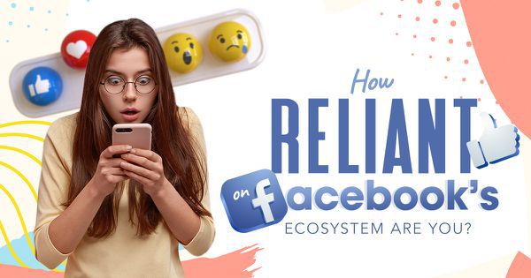 How Reliant On Facebook’s Ecosystem Are You?