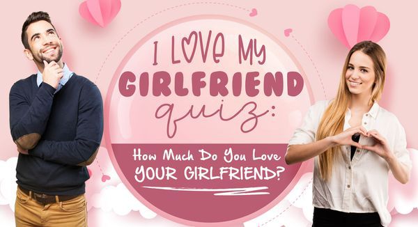 I Love My Girlfriend Quiz: How Much Do You Love Your Girlfriend?