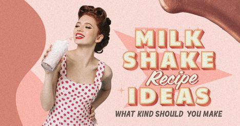 Milkshake Recipe Ideas: What Kind Should You Make?