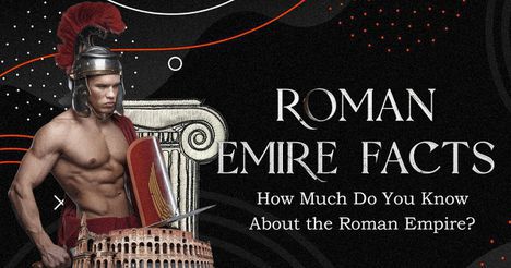 Roman Empire Facts: How Much Do You Know About the Roman Empire?