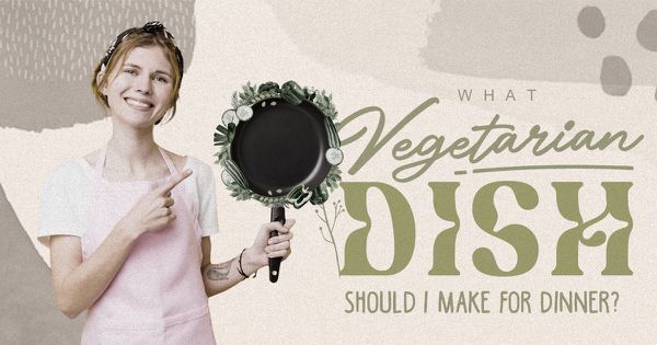 What Vegetarian Dish Should I Make For Dinner?