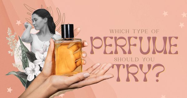 Which Type of Perfume Should You Try?